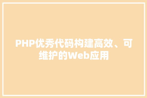 PHP优秀代码构建高效、可维护的Web应用
