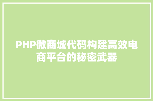 PHP微商城代码构建高效电商平台的秘密武器