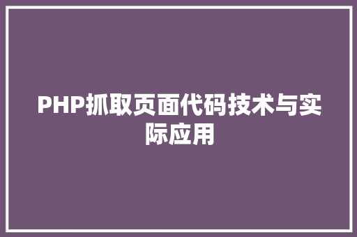PHP抓取页面代码技术与实际应用