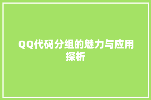 QQ代码分组的魅力与应用探析