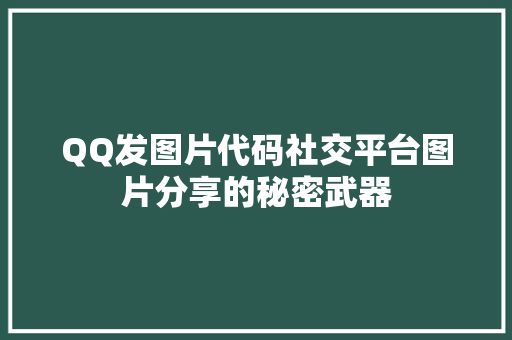 QQ发图片代码社交平台图片分享的秘密武器
