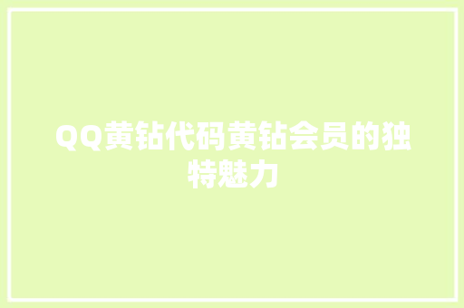 QQ黄钻代码黄钻会员的独特魅力
