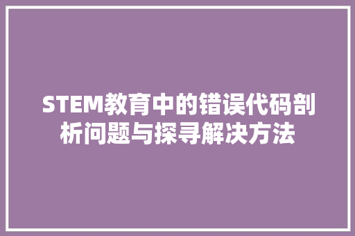 STEM教育中的错误代码剖析问题与探寻解决方法