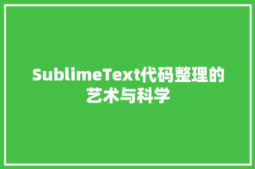 SublimeText代码整理的艺术与科学