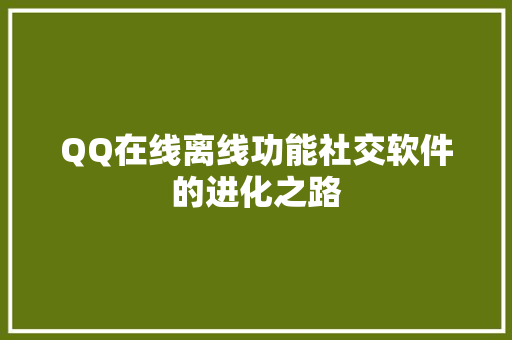 QQ在线离线功能社交软件的进化之路