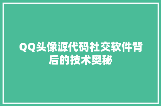 QQ头像源代码社交软件背后的技术奥秘