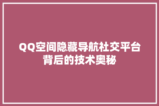 QQ空间隐藏导航社交平台背后的技术奥秘