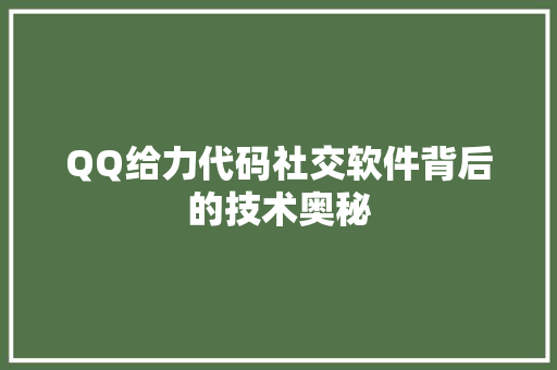 QQ给力代码社交软件背后的技术奥秘