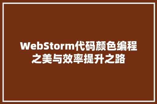 WebStorm代码颜色编程之美与效率提升之路