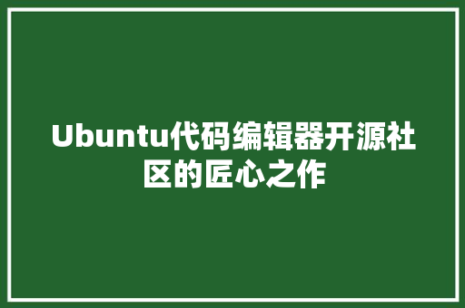 Ubuntu代码编辑器开源社区的匠心之作