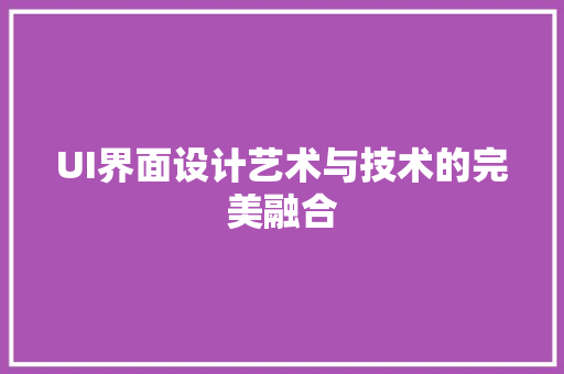 UI界面设计艺术与技术的完美融合