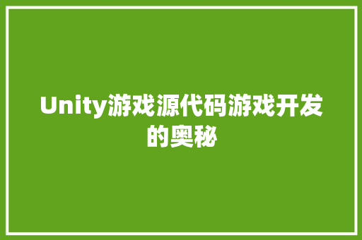 Unity游戏源代码游戏开发的奥秘
