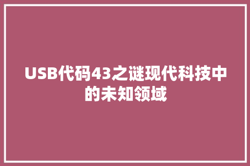 USB代码43之谜现代科技中的未知领域