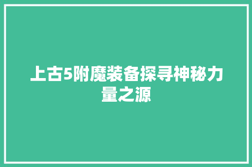 上古5附魔装备探寻神秘力量之源