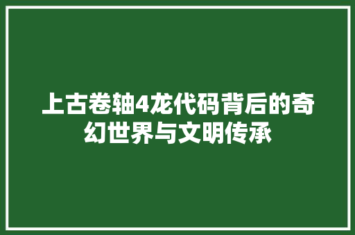 上古卷轴4龙代码背后的奇幻世界与文明传承