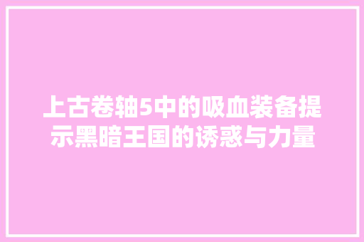 上古卷轴5中的吸血装备提示黑暗王国的诱惑与力量