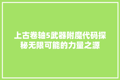 上古卷轴5武器附魔代码探秘无限可能的力量之源