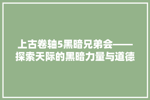 上古卷轴5黑暗兄弟会——探索天际的黑暗力量与道德抉择