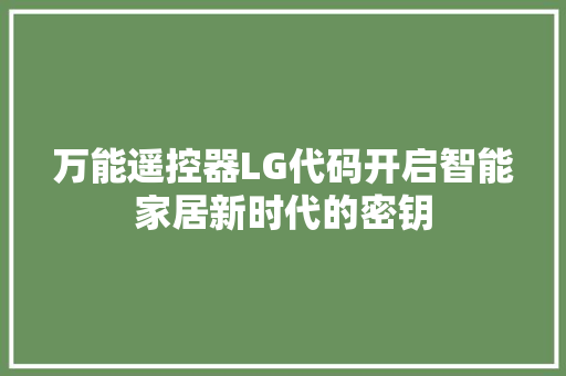 万能遥控器LG代码开启智能家居新时代的密钥