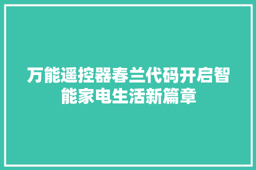 万能遥控器春兰代码开启智能家电生活新篇章