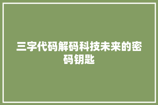 三字代码解码科技未来的密码钥匙