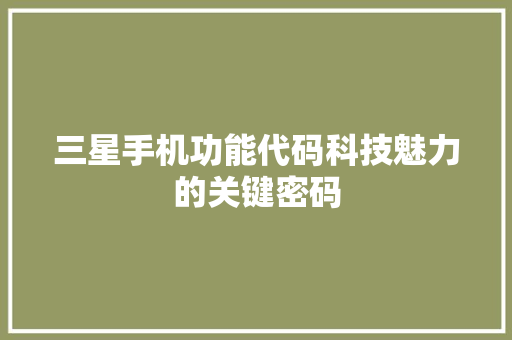 三星手机功能代码科技魅力的关键密码