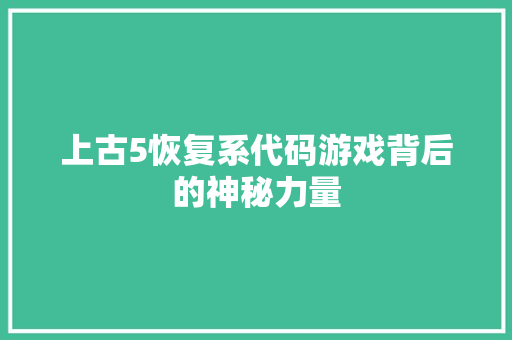 上古5恢复系代码游戏背后的神秘力量