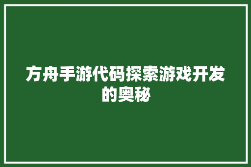 方舟手游代码探索游戏开发的奥秘