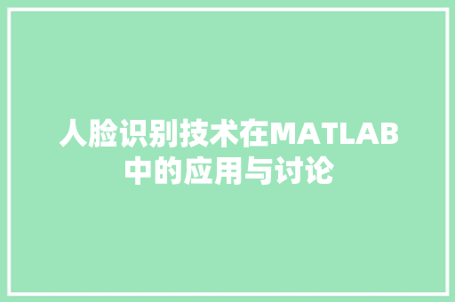 人脸识别技术在MATLAB中的应用与讨论
