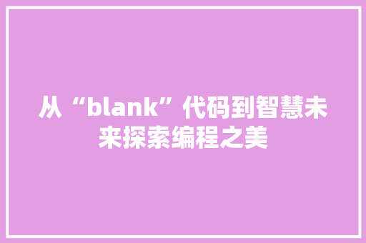 从“blank”代码到智慧未来探索编程之美