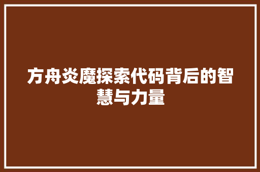方舟炎魔探索代码背后的智慧与力量