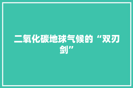 二氧化碳地球气候的“双刃剑”