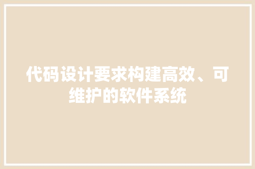 代码设计要求构建高效、可维护的软件系统