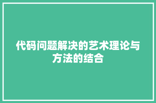 代码问题解决的艺术理论与方法的结合