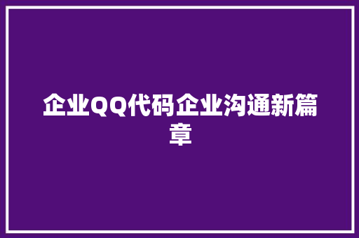 企业QQ代码企业沟通新篇章