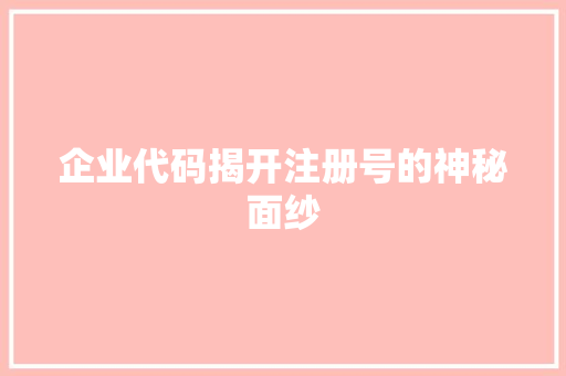 企业代码揭开注册号的神秘面纱