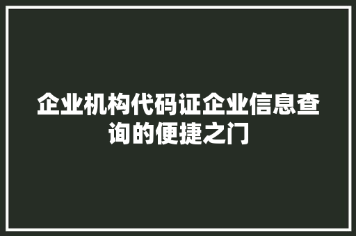 企业机构代码证企业信息查询的便捷之门