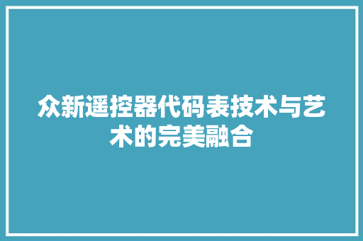 众新遥控器代码表技术与艺术的完美融合
