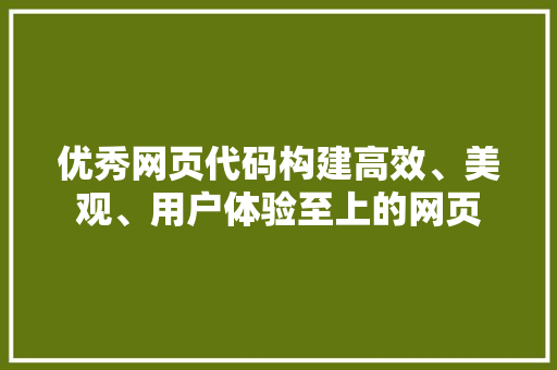 优秀网页代码构建高效、美观、用户体验至上的网页