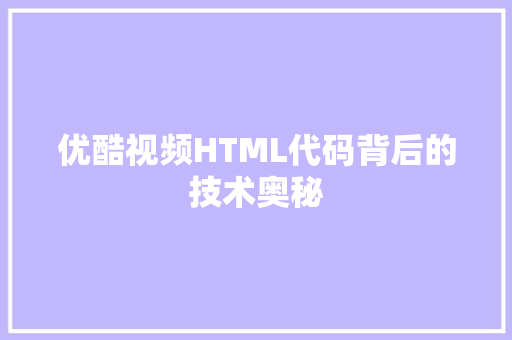 优酷视频HTML代码背后的技术奥秘