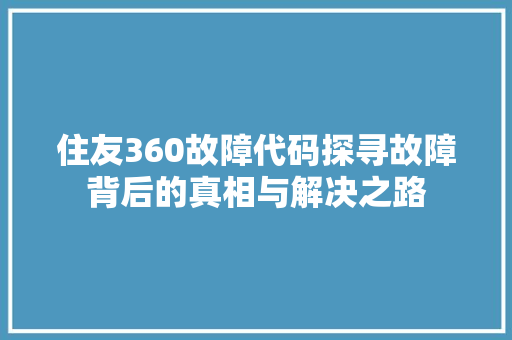 住友360故障代码探寻故障背后的真相与解决之路