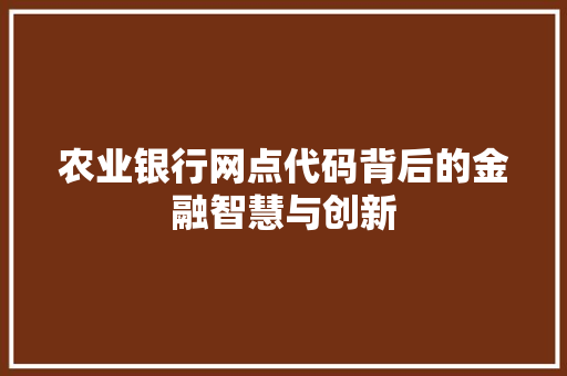 农业银行网点代码背后的金融智慧与创新