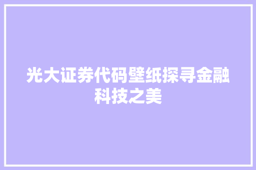 光大证券代码壁纸探寻金融科技之美