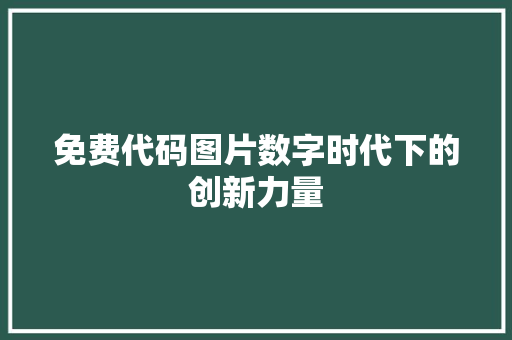 免费代码图片数字时代下的创新力量