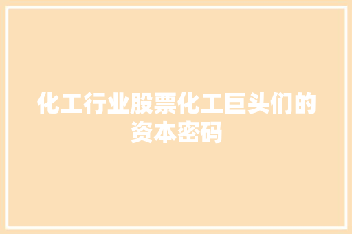 化工行业股票化工巨头们的资本密码