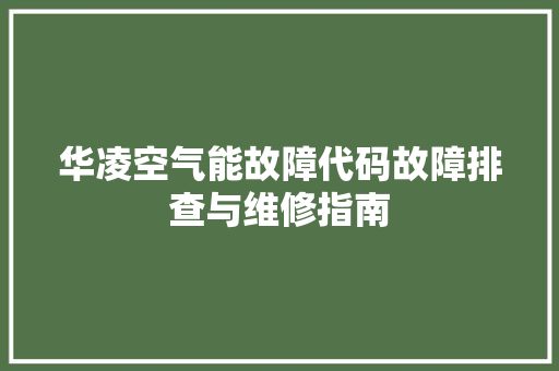华凌空气能故障代码故障排查与维修指南