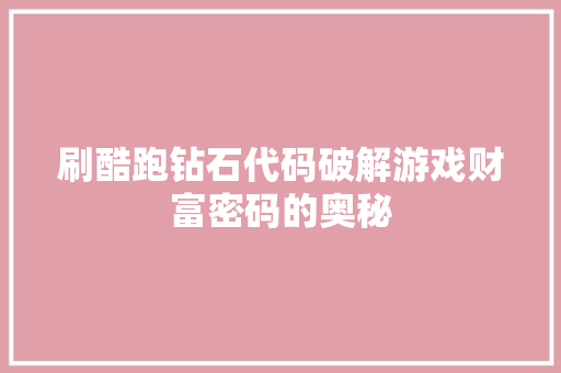 刷酷跑钻石代码破解游戏财富密码的奥秘