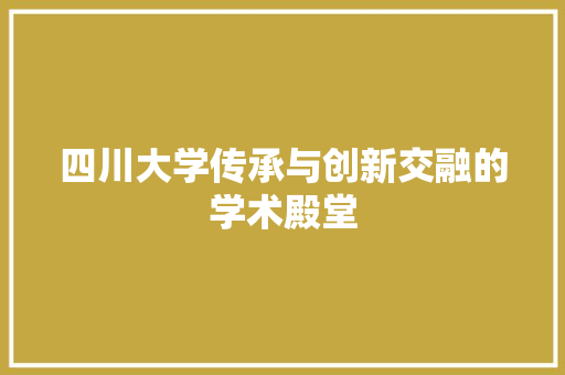 四川大学传承与创新交融的学术殿堂