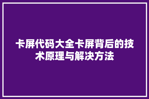 卡屏代码大全卡屏背后的技术原理与解决方法