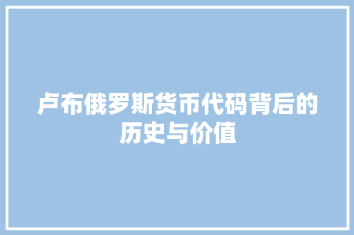 卢布俄罗斯货币代码背后的历史与价值